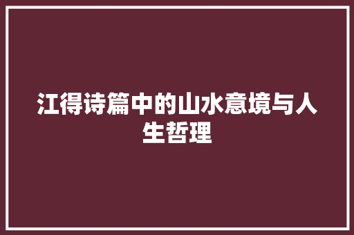 江得诗篇中的山水意境与人生哲理