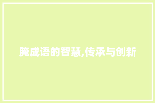 腌成语的智慧,传承与创新