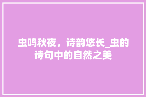 虫鸣秋夜，诗韵悠长_虫的诗句中的自然之美