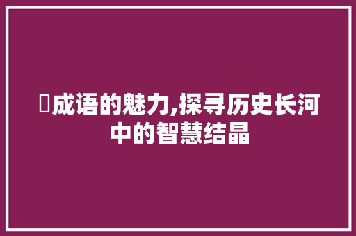 艸成语的魅力,探寻历史长河中的智慧结晶