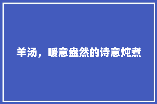 羊汤，暖意盎然的诗意炖煮