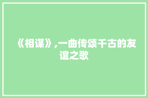 《相谋》,一曲传颂千古的友谊之歌