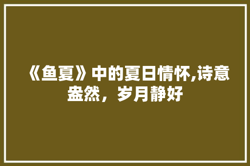 《鱼夏》中的夏日情怀,诗意盎然，岁月静好