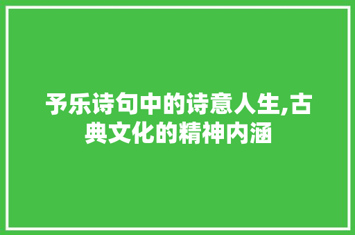 予乐诗句中的诗意人生,古典文化的精神内涵