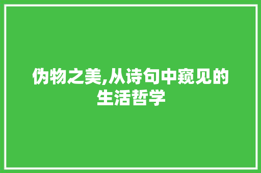 伪物之美,从诗句中窥见的生活哲学