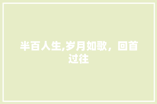 半百人生,岁月如歌，回首过往