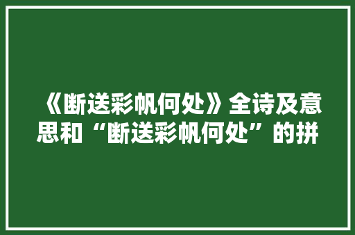 《断送彩帆何处》全诗及意思和“断送彩帆何处”的拼音注释