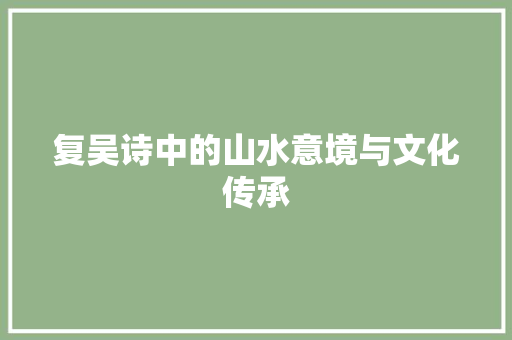 复吴诗中的山水意境与文化传承