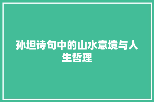孙坦诗句中的山水意境与人生哲理