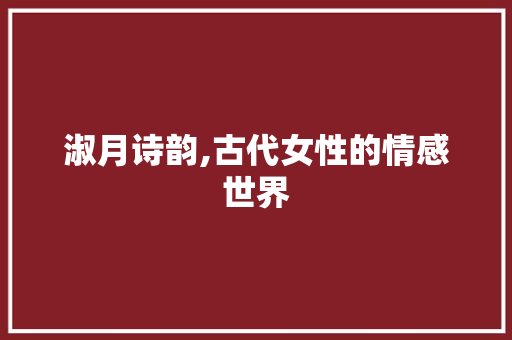 淑月诗韵,古代女性的情感世界