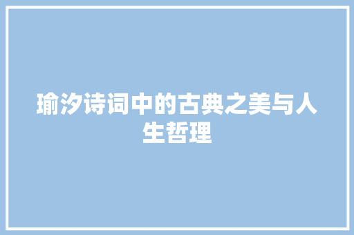 瑜汐诗词中的古典之美与人生哲理