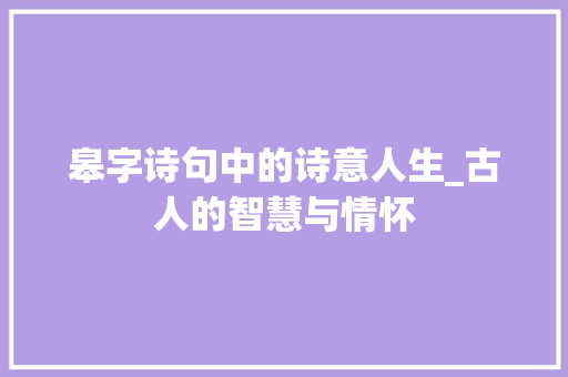 皋字诗句中的诗意人生_古人的智慧与情怀