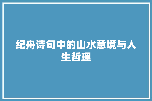 纪舟诗句中的山水意境与人生哲理