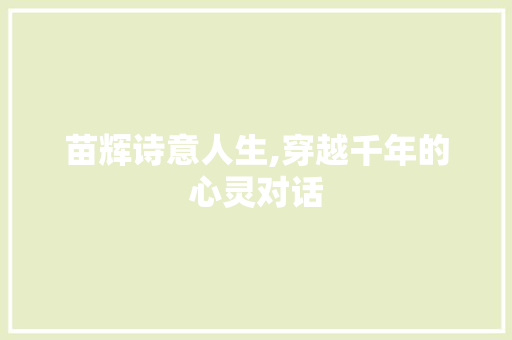 苗辉诗意人生,穿越千年的心灵对话