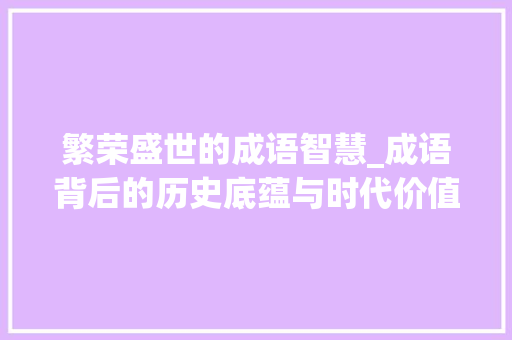 繁荣盛世的成语智慧_成语背后的历史底蕴与时代价值