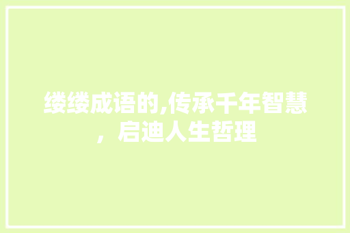缕缕成语的,传承千年智慧，启迪人生哲理