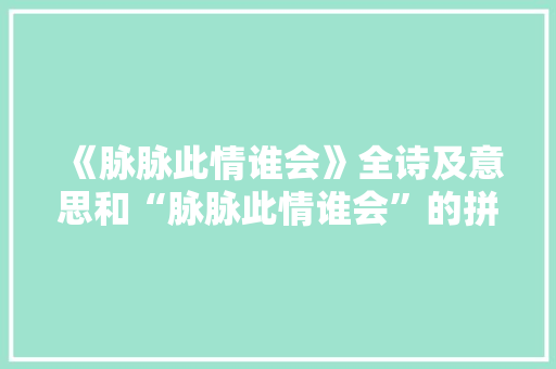 《脉脉此情谁会》全诗及意思和“脉脉此情谁会”的拼音注释