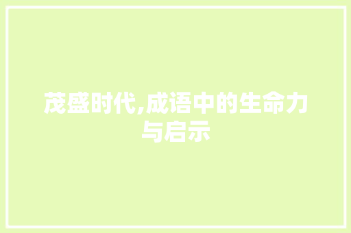 茂盛时代,成语中的生命力与启示