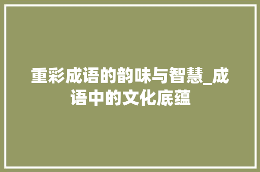 重彩成语的韵味与智慧_成语中的文化底蕴