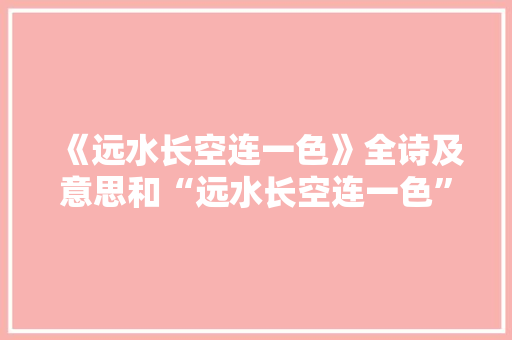 《远水长空连一色》全诗及意思和“远水长空连一色”的拼音注释