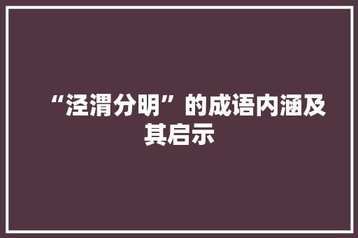 “泾渭分明”的成语内涵及其启示