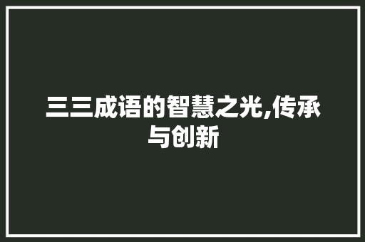 三三成语的智慧之光,传承与创新