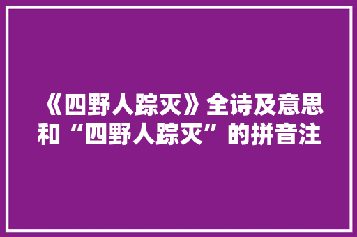 《四野人踪灭》全诗及意思和“四野人踪灭”的拼音注释