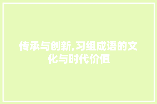 传承与创新,习组成语的文化与时代价值