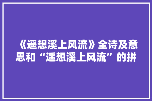 《遥想溪上风流》全诗及意思和“遥想溪上风流”的拼音注释