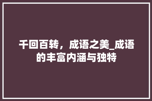 千回百转，成语之美_成语的丰富内涵与独特