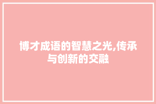 博才成语的智慧之光,传承与创新的交融 诗词应用