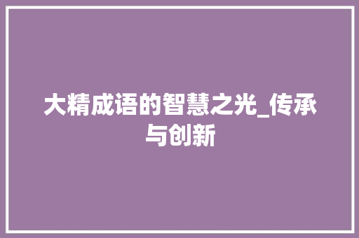 大精成语的智慧之光_传承与创新