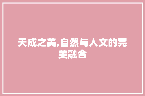 天成之美,自然与人文的完美融合