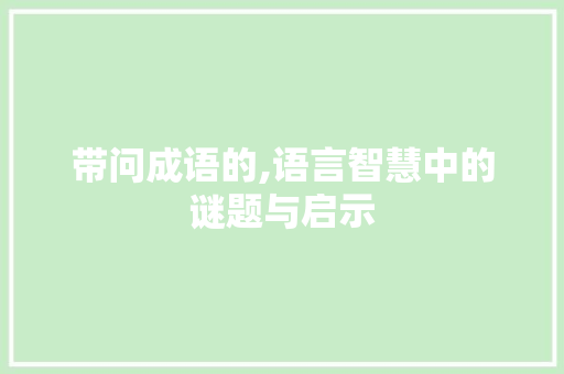 带问成语的,语言智慧中的谜题与启示