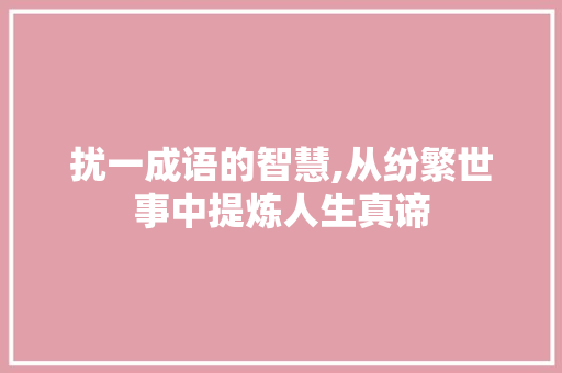 扰一成语的智慧,从纷繁世事中提炼人生真谛