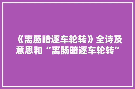 《离肠暗逐车轮转》全诗及意思和“离肠暗逐车轮转”的拼音注释