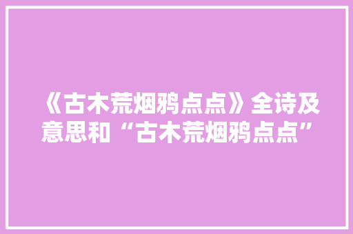 《古木荒烟鸦点点》全诗及意思和“古木荒烟鸦点点”的拼音注释