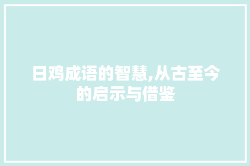 日鸡成语的智慧,从古至今的启示与借鉴