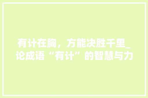 有计在胸，方能决胜千里_论成语“有计”的智慧与力量
