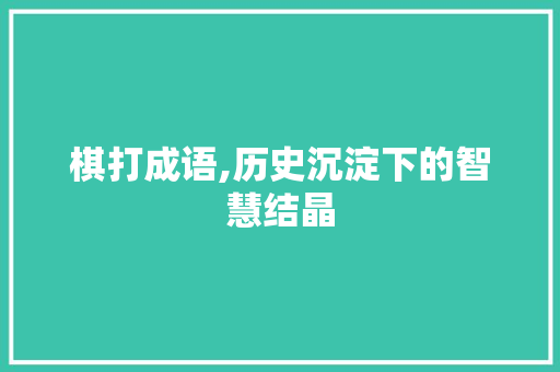 棋打成语,历史沉淀下的智慧结晶