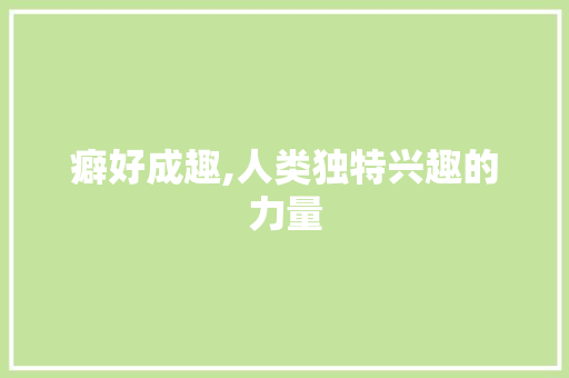 癖好成趣,人类独特兴趣的力量