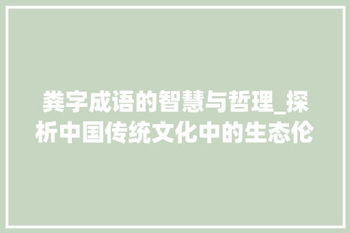 粪字成语的智慧与哲理_探析中国传统文化中的生态伦理观