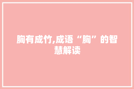 胸有成竹,成语“胸”的智慧解读