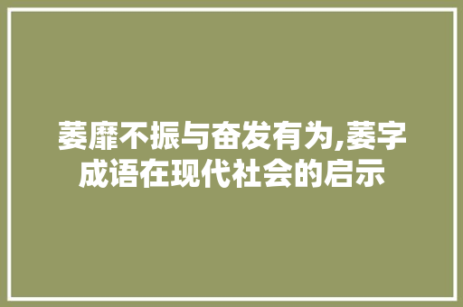 萎靡不振与奋发有为,萎字成语在现代社会的启示