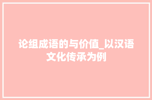 论组成语的与价值_以汉语文化传承为例
