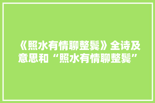 《照水有情聊整鬓》全诗及意思和“照水有情聊整鬓”的拼音注释