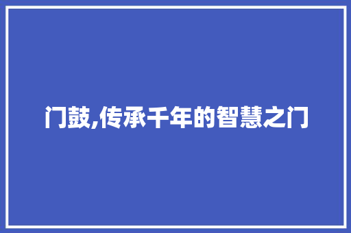 门鼓,传承千年的智慧之门