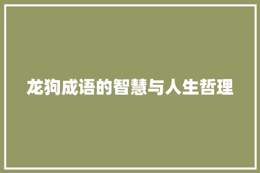 龙狗成语的智慧与人生哲理
