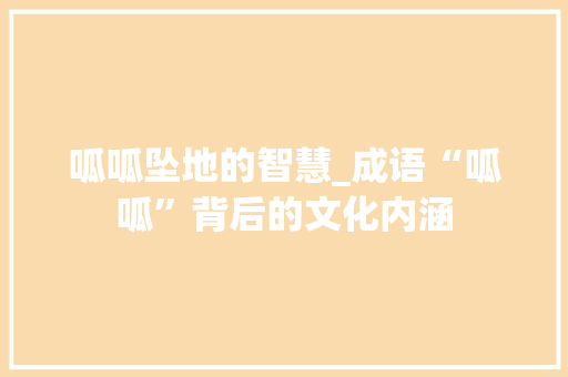呱呱坠地的智慧_成语“呱呱”背后的文化内涵