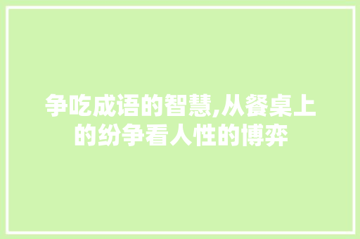 争吃成语的智慧,从餐桌上的纷争看人性的博弈